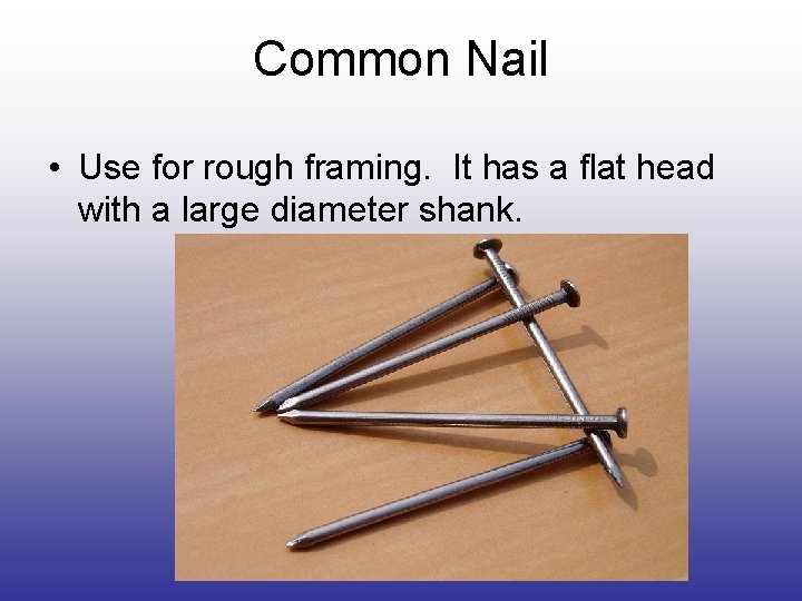 Common Nail • Use for rough framing. It has a flat head with a Common Nail • Use for rough framing. It has a flat head with a