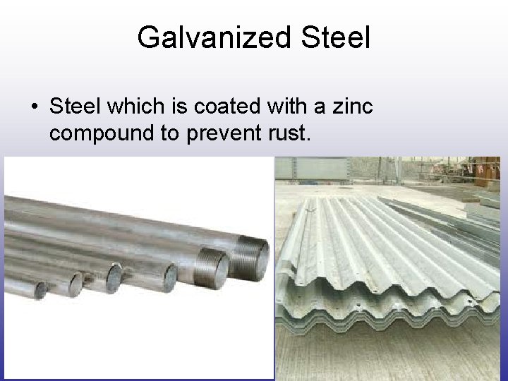 Galvanized Steel • Steel which is coated with a zinc compound to prevent rust. Galvanized Steel • Steel which is coated with a zinc compound to prevent rust.