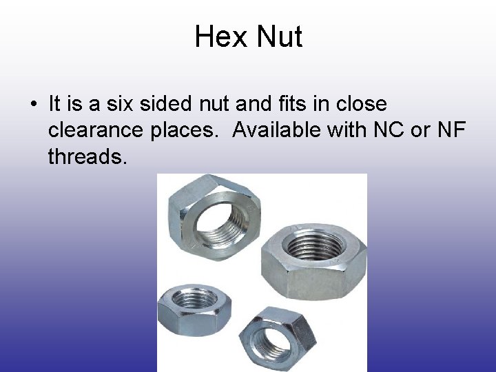 Hex Nut • It is a six sided nut and fits in close clearance Hex Nut • It is a six sided nut and fits in close clearance
