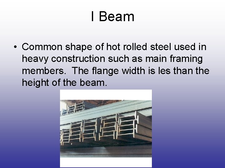 I Beam • Common shape of hot rolled steel used in heavy construction such I Beam • Common shape of hot rolled steel used in heavy construction such