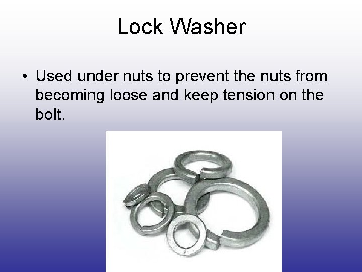 Lock Washer • Used under nuts to prevent the nuts from becoming loose and Lock Washer • Used under nuts to prevent the nuts from becoming loose and