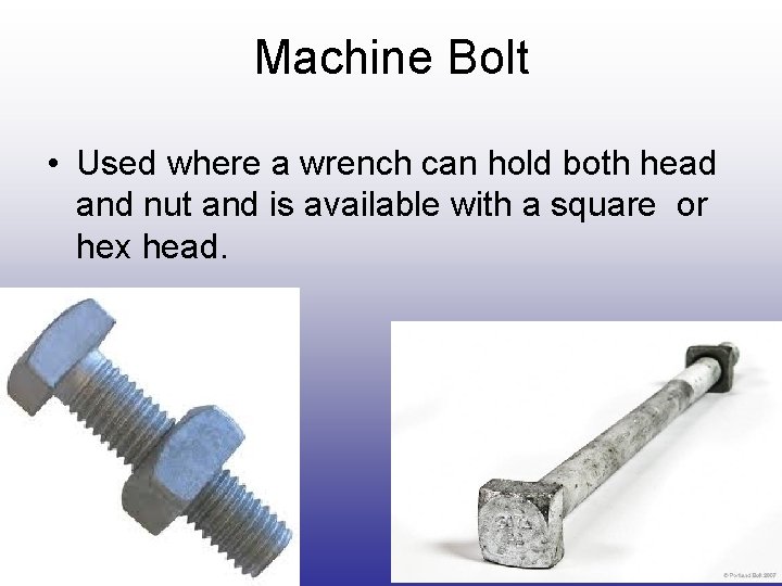 Machine Bolt • Used where a wrench can hold both head and nut and Machine Bolt • Used where a wrench can hold both head and nut and