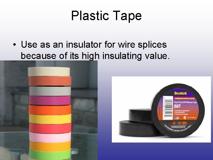 Plastic Tape • Use as an insulator for wire splices because of its high Plastic Tape • Use as an insulator for wire splices because of its high