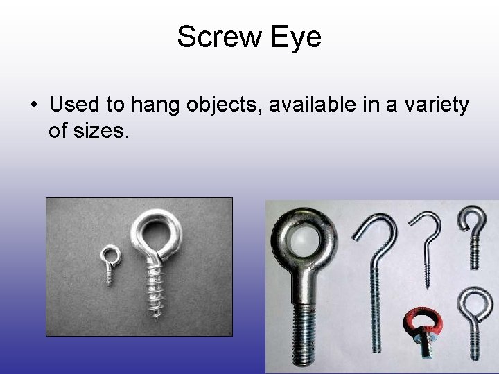 Screw Eye • Used to hang objects, available in a variety of sizes. Screw Eye • Used to hang objects, available in a variety of sizes.