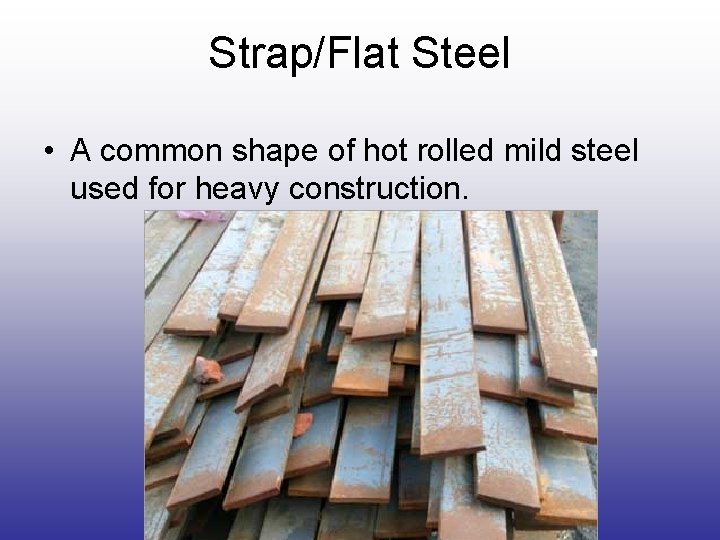 Strap/Flat Steel • A common shape of hot rolled mild steel used for heavy Strap/Flat Steel • A common shape of hot rolled mild steel used for heavy