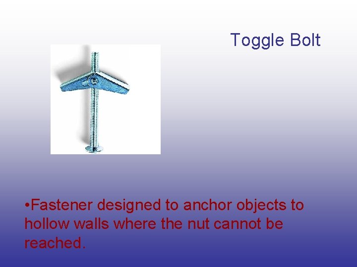 Toggle Bolt • Fastener designed to anchor objects to hollow walls where the nut Toggle Bolt • Fastener designed to anchor objects to hollow walls where the nut