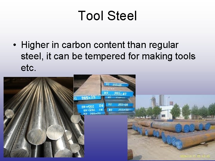 Tool Steel • Higher in carbon content than regular steel, it can be tempered Tool Steel • Higher in carbon content than regular steel, it can be tempered