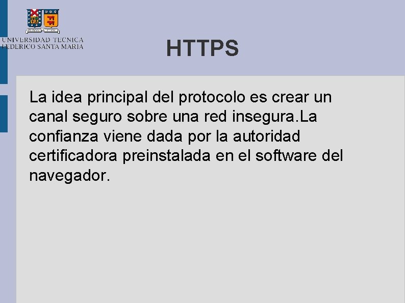 HTTPS La idea principal del protocolo es crear un canal seguro sobre una red