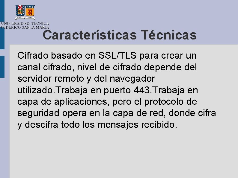 Características Técnicas Cifrado basado en SSL/TLS para crear un canal cifrado, nivel de cifrado