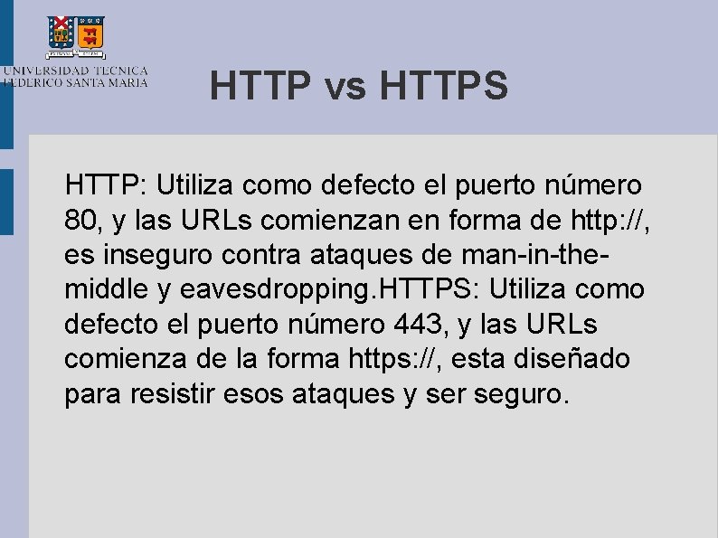 HTTP vs HTTPS HTTP: Utiliza como defecto el puerto número 80, y las URLs