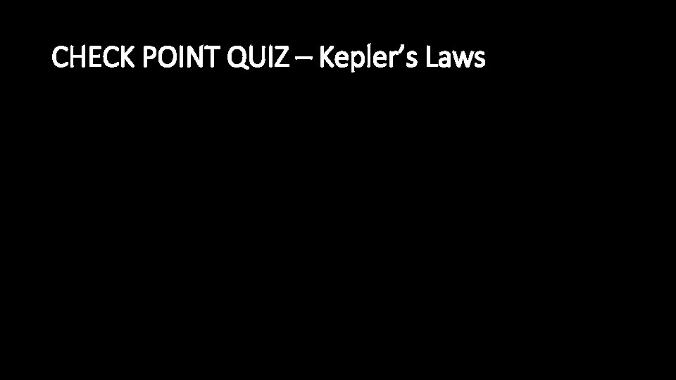 CHECK POINT QUIZ – Kepler’s Laws 