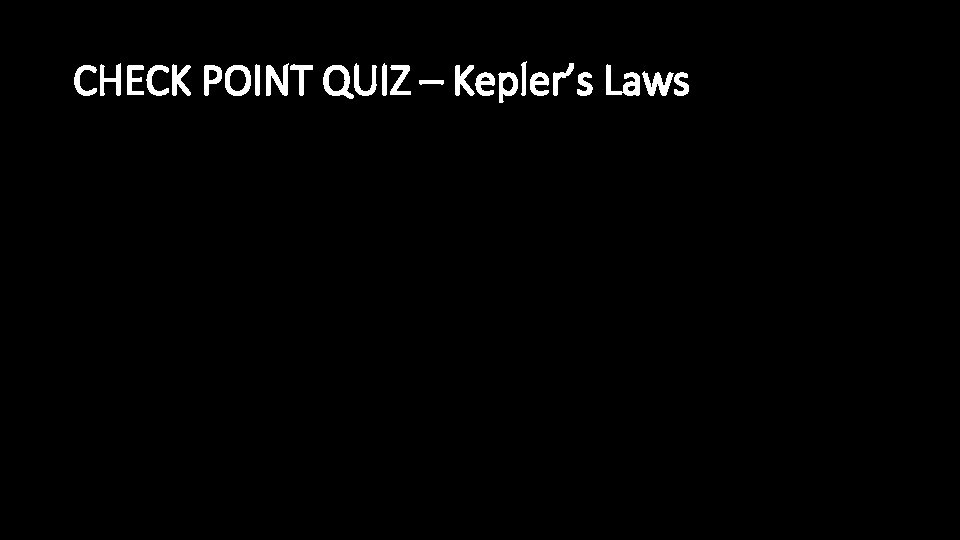 CHECK POINT QUIZ – Kepler’s Laws 