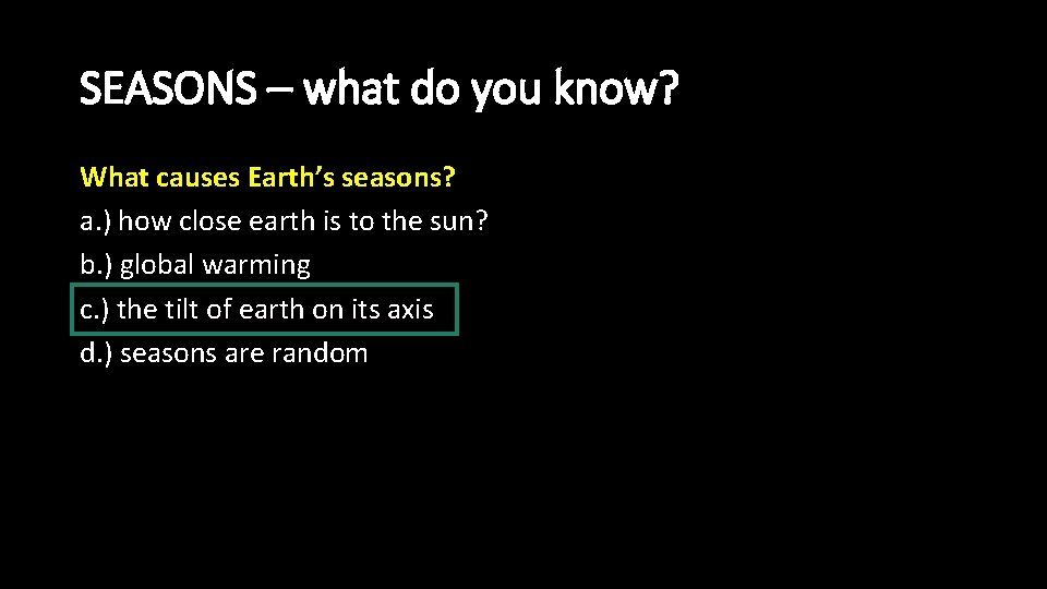 SEASONS – what do you know? What causes Earth’s seasons? a. ) how close