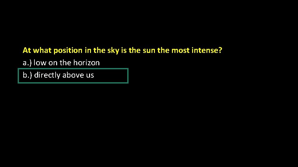 At what position in the sky is the sun the most intense? a. )