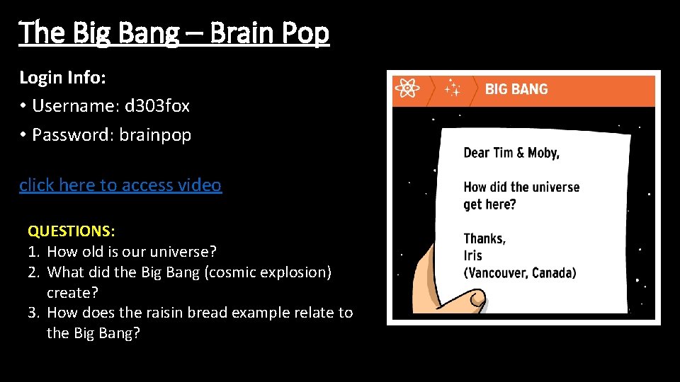 The Big Bang – Brain Pop Login Info: • Username: d 303 fox •