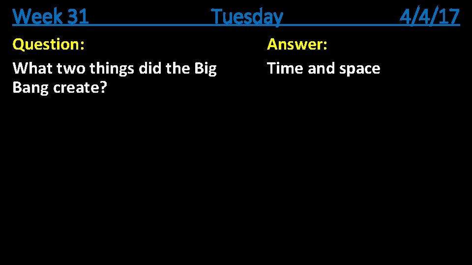 Week 31 Tuesday Question: What two things did the Big Bang create? Answer: Time