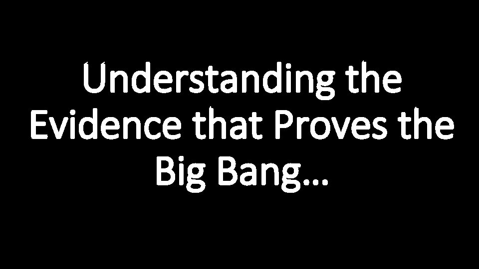 Understanding the Evidence that Proves the Big Bang… 