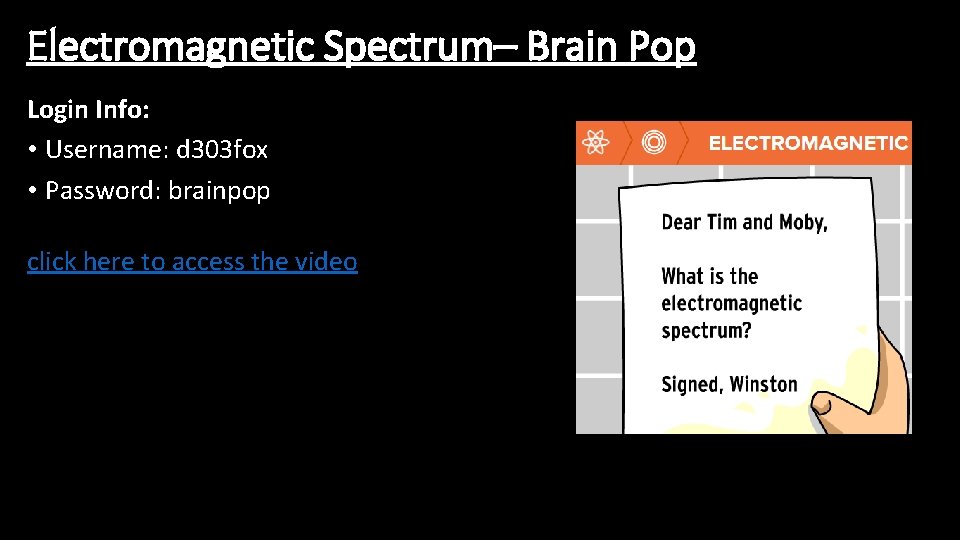 Electromagnetic Spectrum– Brain Pop Login Info: • Username: d 303 fox • Password: brainpop