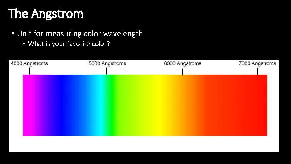 The Angstrom • Unit for measuring color wavelength • What is your favorite color?