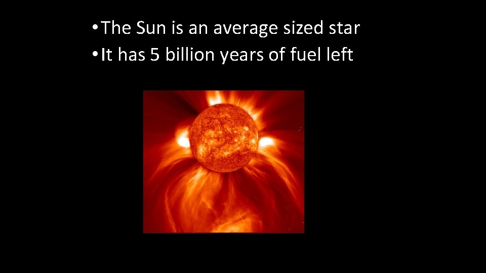  • The Sun is an average sized star • It has 5 billion