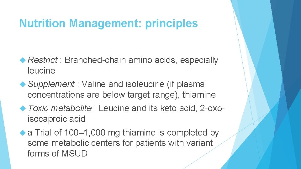 Nutrition Management: principles Restrict : Branched-chain amino acids, especially leucine Supplement : Valine and
