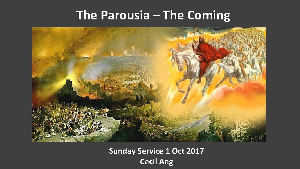 The Parousia – The Coming Sunday Service 1 Oct 2017 Cecil Ang 