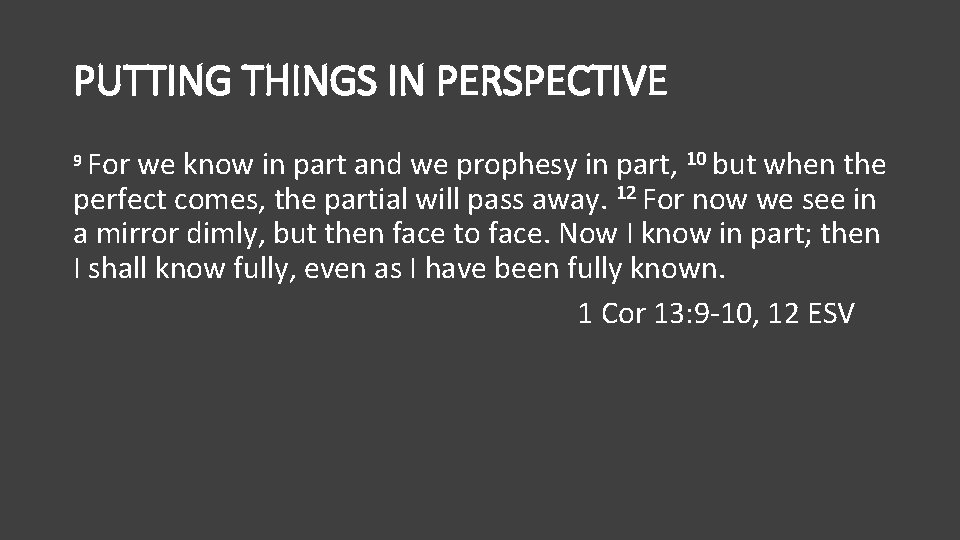 PUTTING THINGS IN PERSPECTIVE For we know in part and we prophesy in part,