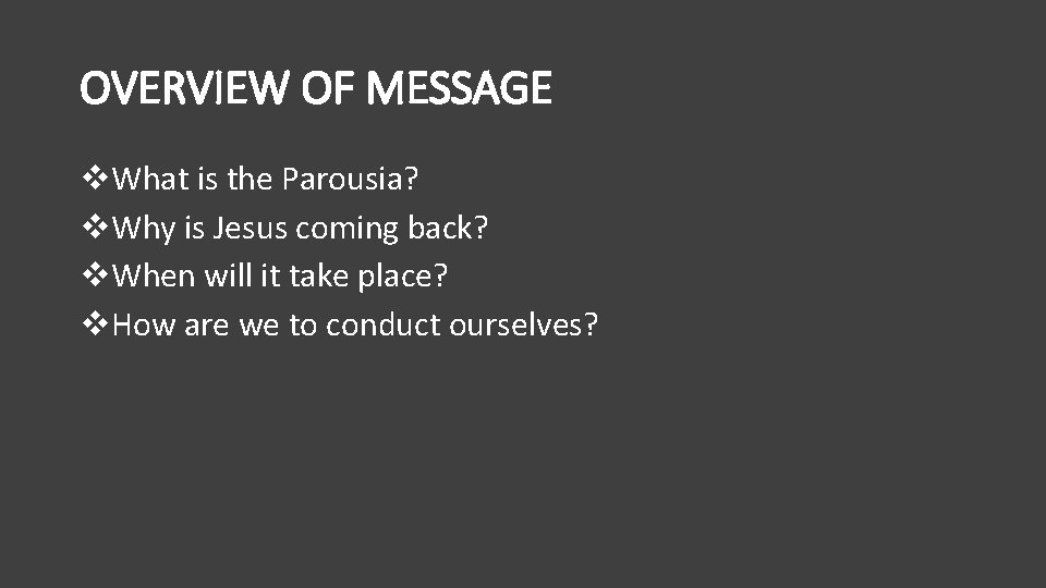 OVERVIEW OF MESSAGE v. What is the Parousia? v. Why is Jesus coming back?