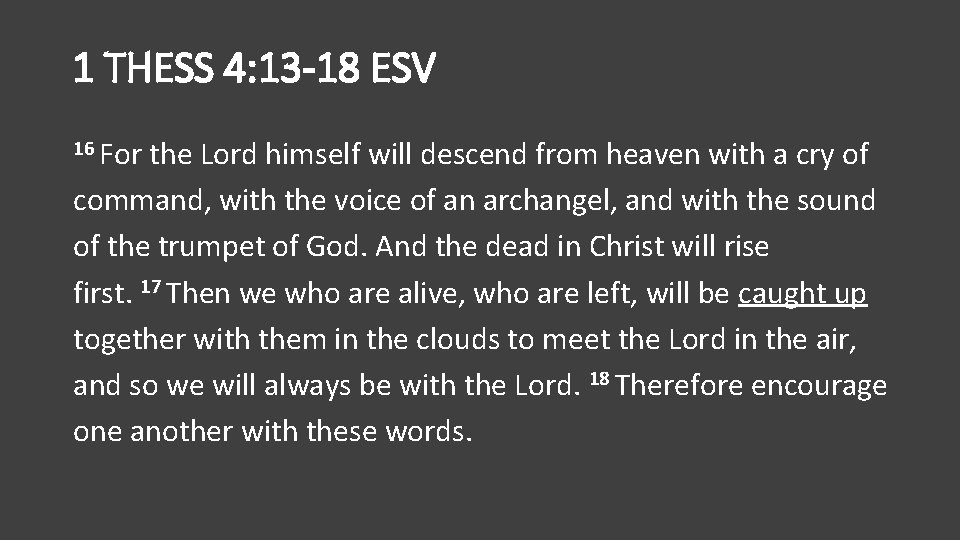 1 THESS 4: 13 -18 ESV 16 For the Lord himself will descend from
