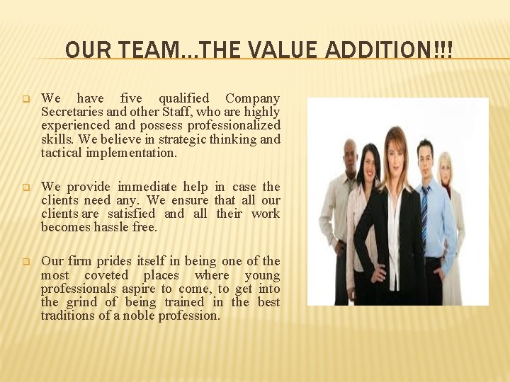 OUR TEAM…THE VALUE ADDITION!!! q We have five qualified Company Secretaries and other Staff,