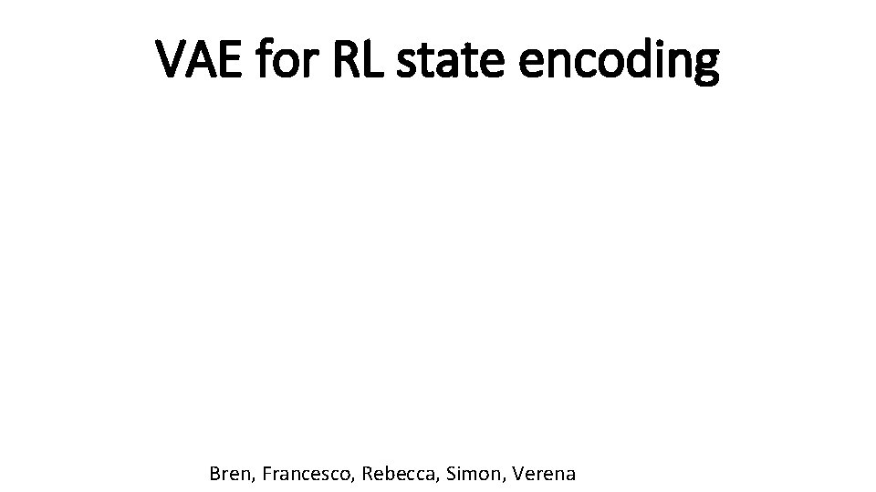 VAE for RL state encoding Bren, Francesco, Rebecca, Simon, Verena 