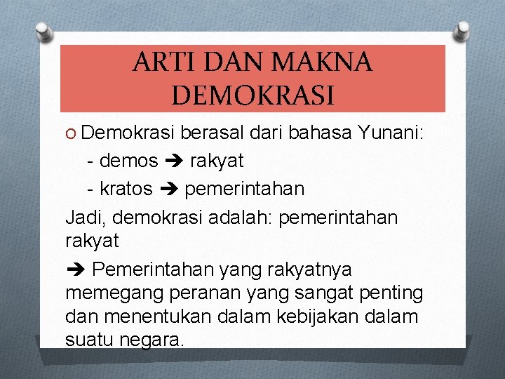 ARTI DAN MAKNA DEMOKRASI O Demokrasi berasal dari bahasa Yunani: - demos rakyat -