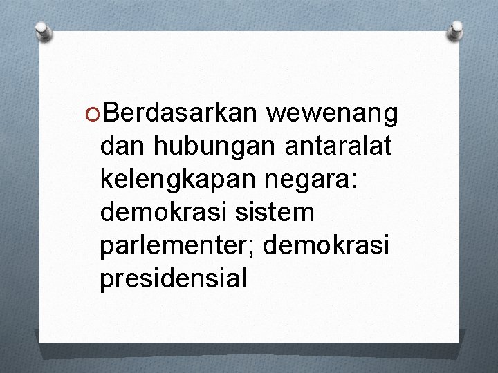 OBerdasarkan wewenang dan hubungan antaralat kelengkapan negara: demokrasi sistem parlementer; demokrasi presidensial 