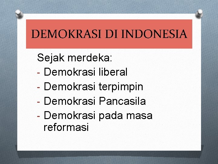 DEMOKRASI DI INDONESIA Sejak merdeka: - Demokrasi liberal - Demokrasi terpimpin - Demokrasi Pancasila