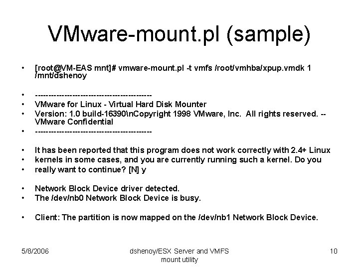 VMware-mount. pl (sample) • [root@VM-EAS mnt]# vmware-mount. pl -t vmfs /root/vmhba/xpup. vmdk 1 /mnt/dshenoy