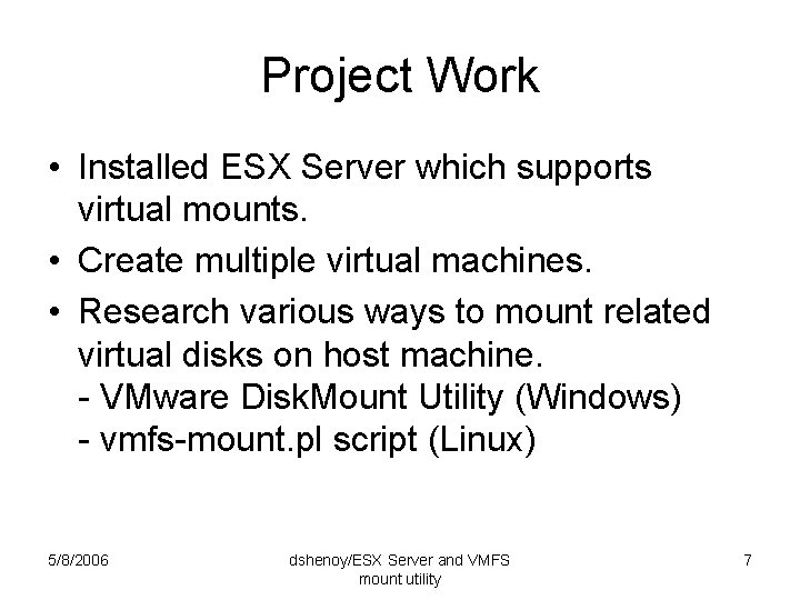 Project Work • Installed ESX Server which supports virtual mounts. • Create multiple virtual