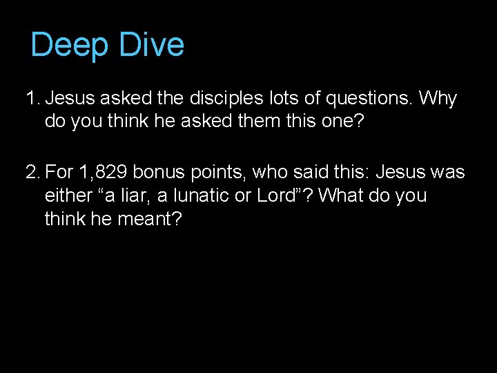Deep Dive 1. Jesus asked the disciples lots of questions. Why do you think Deep Dive 1. Jesus asked the disciples lots of questions. Why do you think