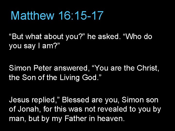 Matthew 16: 15 -17 “But what about you? ” he asked. “Who do you Matthew 16: 15 -17 “But what about you? ” he asked. “Who do you