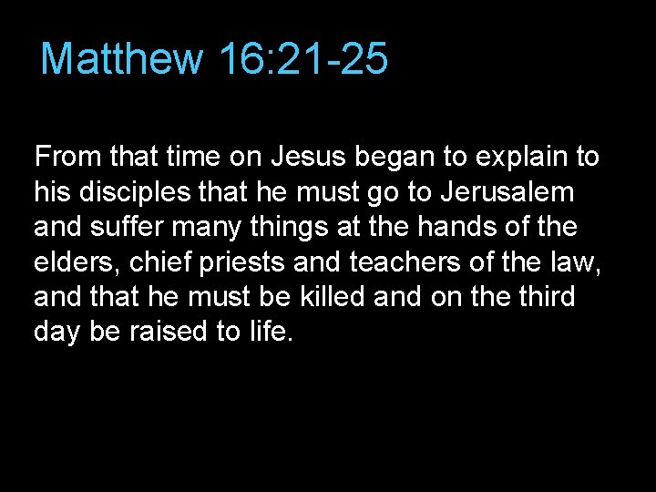 Matthew 16: 21 -25 From that time on Jesus began to explain to his Matthew 16: 21 -25 From that time on Jesus began to explain to his