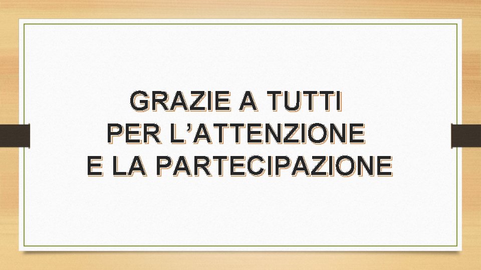 GRAZIE A TUTTI PER L’ATTENZIONE E LA PARTECIPAZIONE 