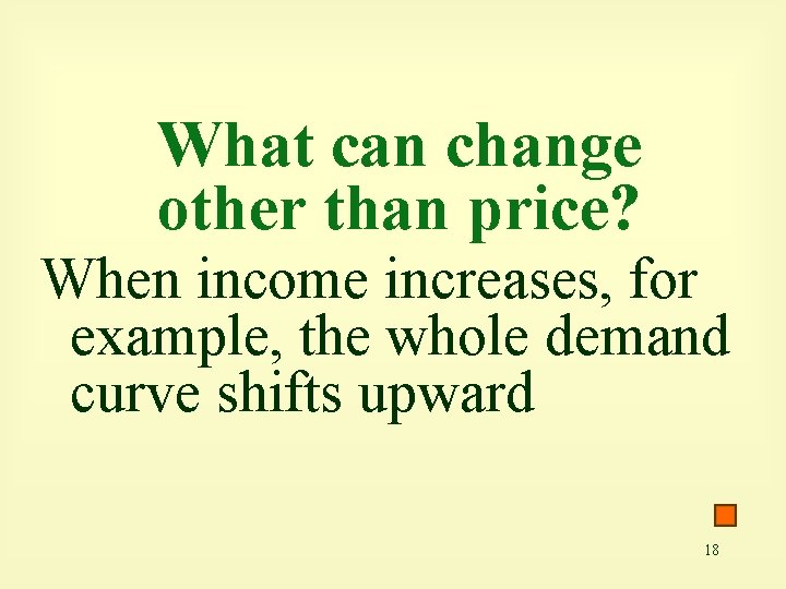 What can change other than price? When income increases, for example, the whole demand