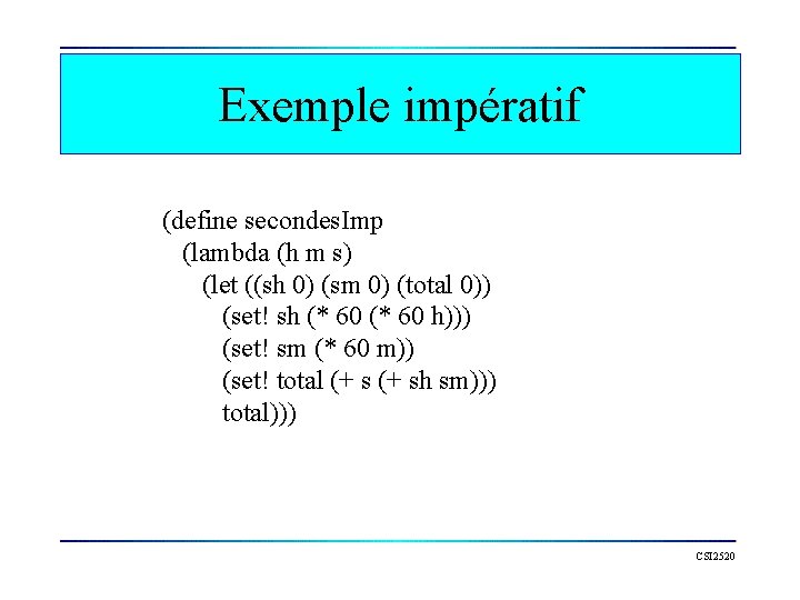 Exemple impératif (define secondes. Imp (lambda (h m s) (let ((sh 0) (sm 0)