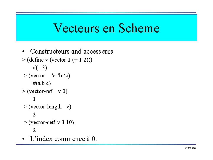 Vecteurs en Scheme • Constructeurs and accesseurs > (define v (vector 1 (+ 1