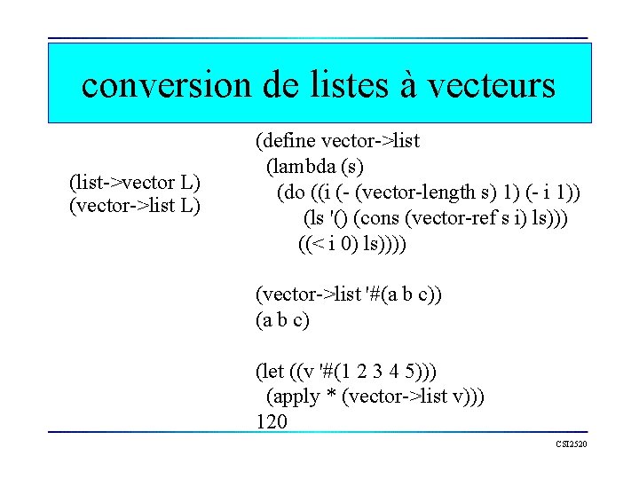 conversion de listes à vecteurs (list->vector L) (vector->list L) (define vector->list (lambda (s) (do