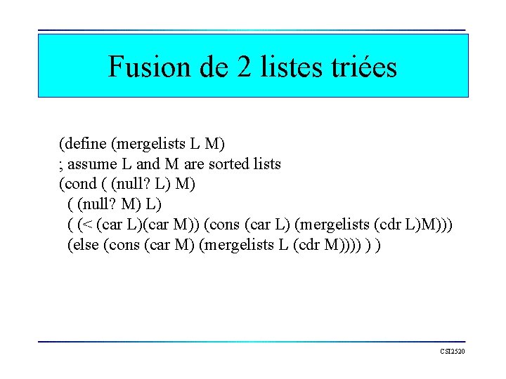 Fusion de 2 listes triées (define (mergelists L M) ; assume L and M