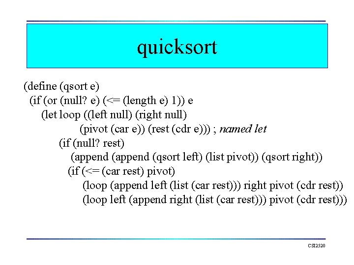 quicksort (define (qsort e) (if (or (null? e) (<= (length e) 1)) e (let
