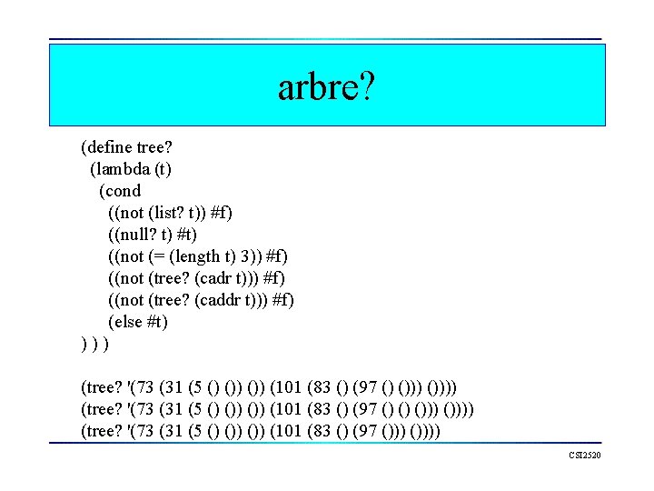 arbre? (define tree? (lambda (t) (cond ((not (list? t)) #f) ((null? t) #t) ((not