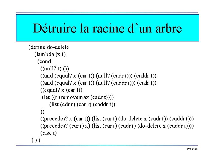 Détruire la racine d’un arbre (define do-delete (lambda (x t) (cond ((null? t) ())