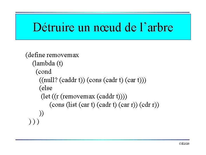 Détruire un nœud de l’arbre (define removemax (lambda (t) (cond ((null? (caddr t)) (cons