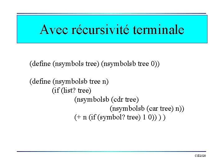 Avec récursivité terminale (define (nsymbols tree) (nsymbolsb tree 0)) (define (nsymbolsb tree n) (if